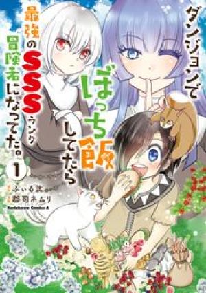 ダンジョンでぼっち飯してたら最強のSSSランク冒険者になってた。