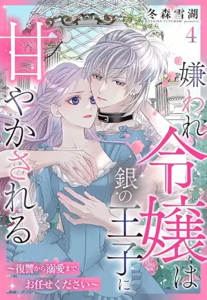 嫌われ令嬢は銀の王子に甘やかされる～復讐から溺愛までお任せください～
