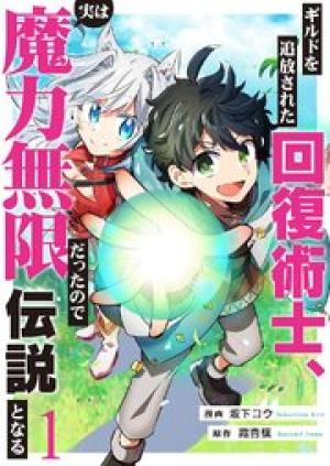 ギルドを追放された回復術士、実は魔力無限だったので規格外の回復魔法で伝説となる