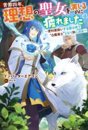 苦節四年、理想の聖女を演じるのに疲れました ～便利屋扱いする国は捨て“白魔導士”となり旅に出る～